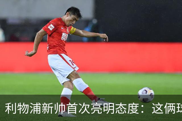 利物浦新帅首次亮明态度：这俩球员别想带走