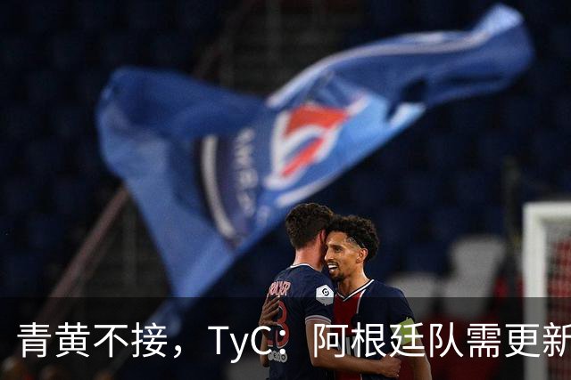 青黄不接，TyC：阿根廷队需更新换代，斯卡洛尼对此身心俱疲